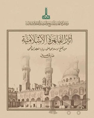 Müslümanlar Tarafından Fethinden Fatımî Dönemi Sonuna Kadar Kahire’de İslam Eserleri – Tarek Hussein – IRCICA kitap kapağı