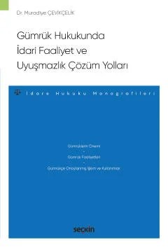 Gümrük Hukukunda İdari Faaliyet ve Uyuşmazlık Çözüm Yolları –İdare Hukuku Monografileri– – Muradiye Çevikçelik – Seçkin Yayıncılık kitap kapağı