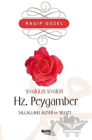 Sevgililer Sevgilisi Hz. Peygamber Sallallahü Aleyhi ve Sellem – Ragıp Güzel – Çelik Yayınevi kitap kapağı