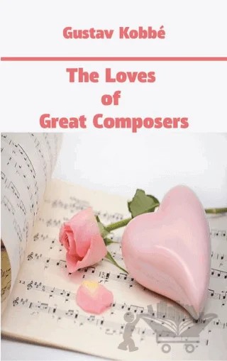 The Loves of Great Composers – Gustav Kobbe – Platanus Publishing kitap kapağı