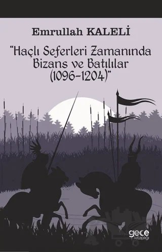 Haçlı Seferleri Zamanında Bizans ve Batılılar (1096-1204) – Emrullah Kaleli – Gece Kitaplığı kitap kapağı