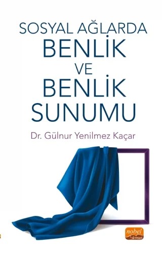 Sosyal Ağlarda Benlik ve Benlik Sunumu – Gülnur Yenilmez Kaçar – Nobel Bilimsel Eserler kitap kapağı