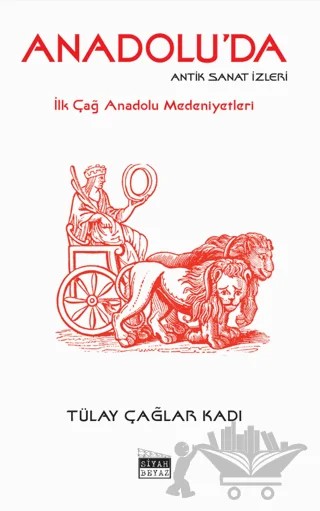 Anadolu’da Antik Sanat İzleri – Tülay Çağlar Kadı – Siyah Beyaz Yayınları kitap kapağı