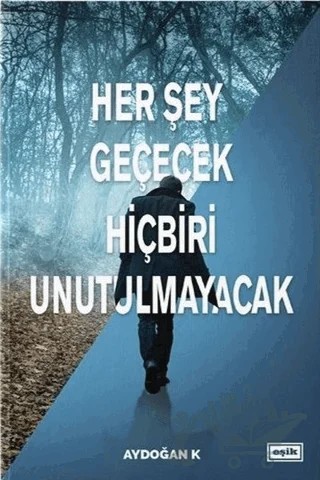 Her Şey Geçecek Hiçbiri Unutulmayacak – Aydoğan K – Eşik Yayınları kitap kapağı