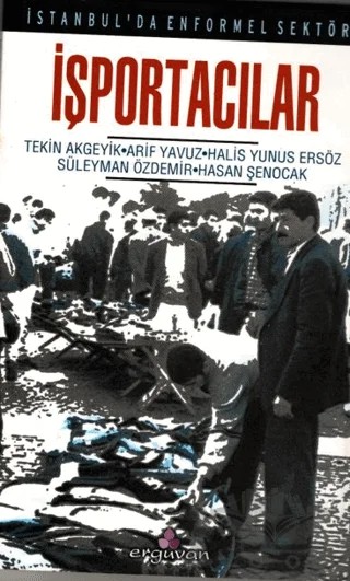 İstanbul'da Enformel Sektör İşportacılar - Eminönü İlçesinde Bir Alan Araştırması – Tekin Akgeyik, Halis Yunus Ersöz, Süleyman Özdemir, Arif Yavuz, Hasan Şenocak – Erguvan Yayınevi kitap kapağı