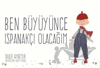 Ben Büyüyünce Ispanakçı Olacağım – Dilek Aydemir – İkinci Adam Yayınları kitap kapağı