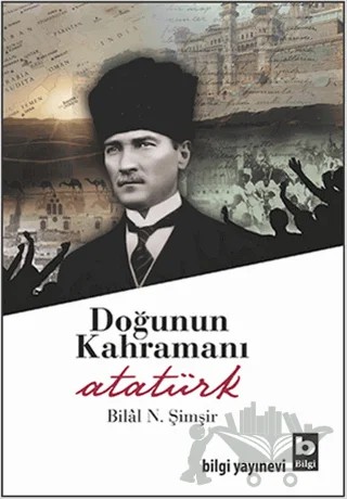 Doğunun Kahramanı Atatürk – Bilal N. Şimşir – Bilgi Yayınevi kitap kapağı