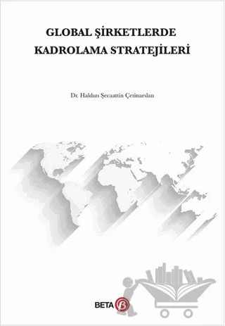 Global Şirketlerde Kadrolama Stratejileri – Haldun Şecaattin Çetinarslan – Beta Yayınevi kitap kapağı