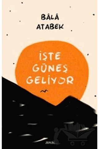 İşte Güneş Geliyor – Bala Atabek – Zeplin Kitap kitap kapağı