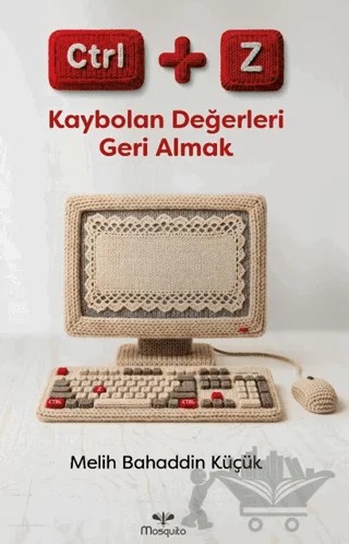 CTRL+Z: Kaybolan Değerleri Geri Almak – Melih Bahaddin Küçük – Mosquito Yayınları kitap kapağı
