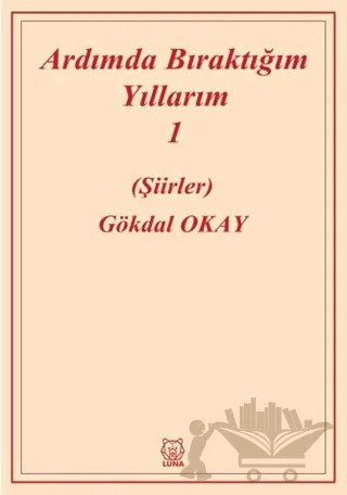 Ardımda Bıraktığım Yıllarım Cilt 1 – Gökdal Okay – Luna Yayınları kitap kapağı