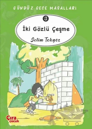 İki Gözlü Çeşme – Gündüz Gece Masalları 3 – Selim Tokgöz – Çıra Çocuk Yayınları kitap kapağı