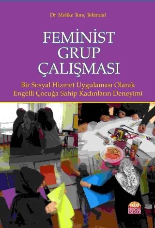 FEMİNİST GRUP ÇALIŞMASI Bir Sosyal Hizmet Uygulaması Olarak: Engelli Çocuğa Sahip Kadınların Deneyimi/ Melike Tunç Tekindal – Melike Tunç Tekindal – Nobel Bilimsel Eserler kitap kapağı