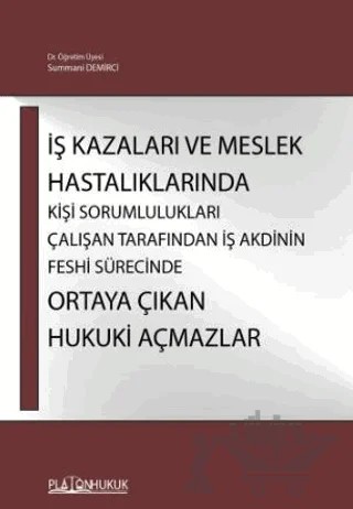 İş Kazaları Ve Meslek Hastalıklarında Kişi Sorumlulukları Çalışan Tarafından İş Akdinin Feshi Sürecinde Ortaya Çıkan Hukuki Açmazlar – Summani Demirci – Platon Hukuk kitap kapağı