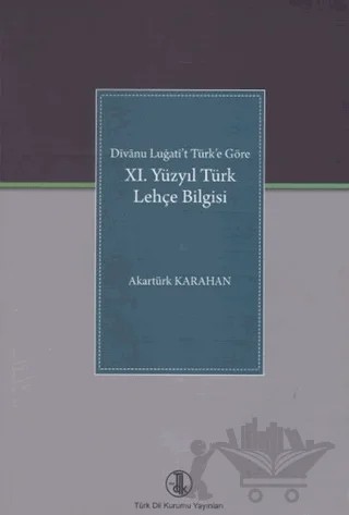 Divanu Lugati't Türk'e Göre: 11. Yüzyıl Türk Lehçe Bilgisi – Akartürk Karahan – Türk Dil Kurumu Yayınları kitap kapağı