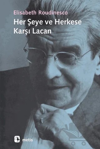 Her Şeye ve Herkese Karşı Lacan – Elisabeth Roudinesco – Metis Yayınları kitap kapağı