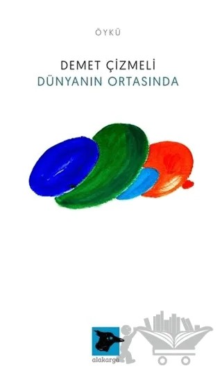 Dünyanın Ortasında – Demet Çizmeli – Alakarga Sanat Yayınları kitap kapağı