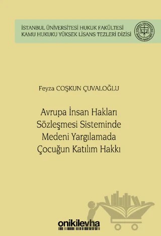 Avrupa İnsan Hakları Sözleşmesi Sisteminde Medeni Yargılamada Çocuğun Katılım Hakkı İstanbul Üniversitesi Hukuk Fakültesi Kamu Hukuku Yüksek Lisans Tezleri Dizisi No: 14 – Feyza Coşkun Çuvaloğlu – On İki Levha Yayınları kitap kapağı