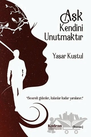 Aşk Kendini Unutmaktır – Yaşar Kuştul – Kadran Medya Yayıncılık kitap kapağı