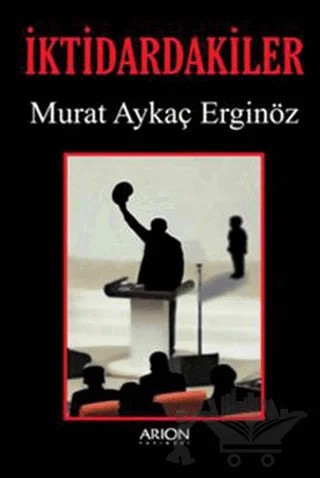 İktidardakiler – Murat Aykaç Erginöz – Arion Yayınevi kitap kapağı