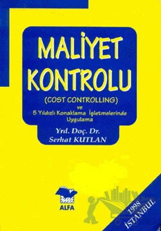 Maliyet Kontrolu (Cost Controlling) Ve 5 Yıldızlı Konaklama İşletmelerinde Uygulama – Serhat Kutlan – Alfa Yayınları - Ders Kitapları kitap kapağı