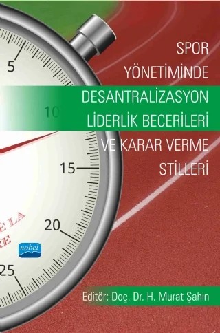 SPOR YÖNETİMİNDE DESANTRALİZASYON-Liderlik Becerileri ve Karar Verme Stilleri – Murat Şahbudak, Dilek Sevimli, Enes Işıkgöz, Yavuz Taşkıran, Melike Esentaş, Selhan Özbey, Pınar Güzel, Nevzat Dinçer, A. Azmi Yetim, Zühal Kılınç, Müberra Çelebi – Nobel Akademik Yayıncılık kitap kapağı