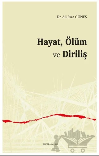 Hayat, Ölüm ve Diriliş – Ali Rıza Güneş – Ankara Okulu Yayınları kitap kapağı