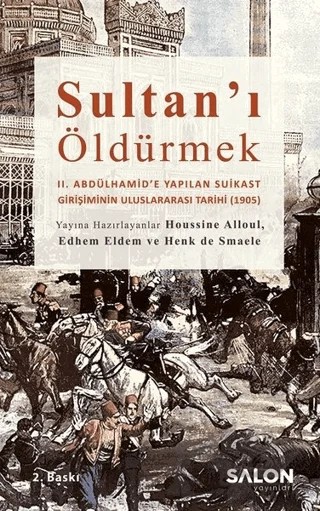 Sultan'ı Öldürmek – Edhem Eldem, Gaidz Minassian, Henk de Smaele, Houssine Alloul, İpek K. Yosmaoğlu, Maarten Van Ginderachter, Marnix Beyen, Toygun Altıntaş, Will Hanley – Salon Yayınları kitap kapağı