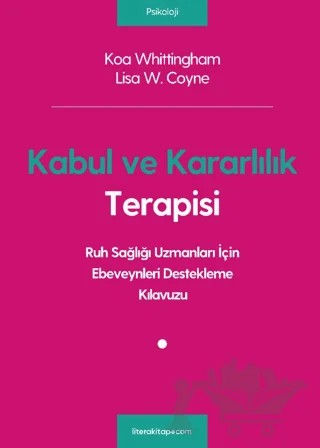Kabul ve Kararlılık Terapisi: Ruh Sağlığı Uzmanları İçin Ebeveynleri Destekleme Kılavuzu – Koa Whittingham, Lisa W. Coyne – Litera Yayıncılık kitap kapağı