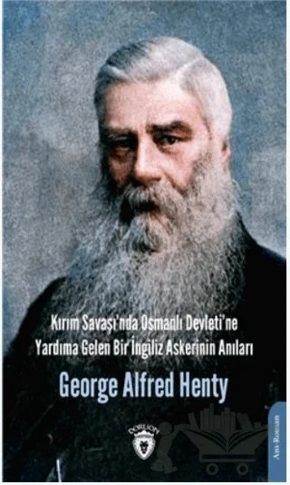 Kırım Savaşında Osmanlı Devletine Yardıma Gelen Bir İngiliz Askerinin Anıları – George Alfred Henty – Dorlion Yayınları kitap kapağı
