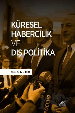 Küresel Habercilik ve Dış Politika – Ekin Bahar İlik – Paradigma Akademi Yayınları kitap kapağı