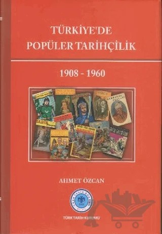 Türkiye’de Popüler Tarihçilik 1908 - 1960 – Ahmet Özcan – Türk Tarih Kurumu Yayınları kitap kapağı