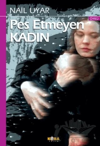 Pes Etmeyen Kadın – Nail Uyar – Kora Yayın kitap kapağı
