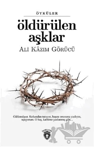Öldürülen Aşklar – Ali Kazım Görücü – Dorlion Yayınları kitap kapağı