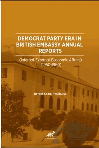 Democrat Party Era In Brıtısh Embassy Annual Reports (İnternatıonal – External – Economıc Affaırs 1950-1960) – Behçet Kemal Yeşilbursa – Paradigma Akademi Yayınları kitap kapağı