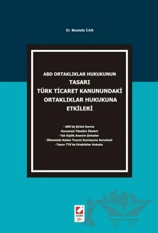 ABD Ortaklıklar Hukukunun Tasarı Türk Ticaret Kanunundaki Ortaklıklar Hukukuna Etkileri – Mustafa Can – Seçkin Yayıncılık kitap kapağı