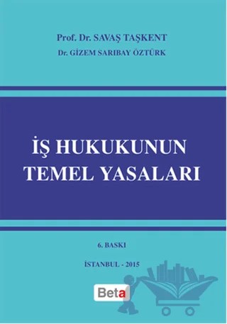 İş Hukukunun Temel Yasaları – Gizem Sarıbay Öztürk, Savaş Taşkent – Beta Yayınevi kitap kapağı