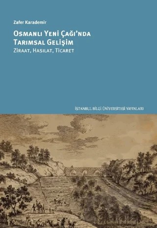Osmanlı Yeni Çağı'nda Tarımsal Gelişim – Zafer Karademir – İstanbul Bilgi Üniversitesi Yayınları kitap kapağı