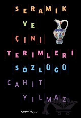 Seramik ve Çini Terimleri Sözlüğü – Cahit Yılmaz – YEM Yayın kitap kapağı