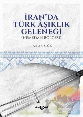 İran'da Türk Aşıklık Geleneğİ (Hemedan Bölgesi) – Faruk Gün – Akçağ Yayınları kitap kapağı