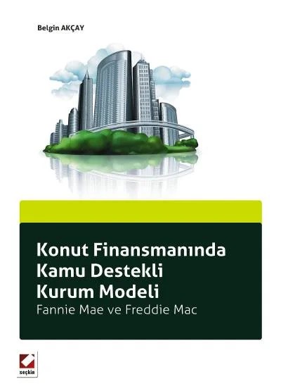 Konut Finansmanında Kamu Destekli Kurum Modeli Fannie Mae ve Freddie Mac – Belgin Akçay – Seçkin Yayıncılık kitap kapağı