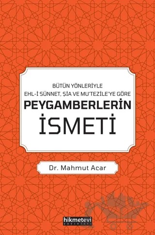 Bütün Yönleriyle Ehl-i Sünnet, Şia ve Mu’tezile’ye Göre Peygamberlerin İsmeti – Mahmut Acar – Hikmetevi Yayınları kitap kapağı