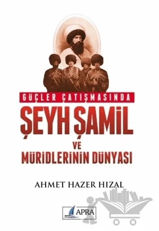 Güçler Çatışmasında Şeyh Şamil ve Müridlerinin Dünyası – Ahmet Hazer Hızal – Apra Yayıncılık kitap kapağı