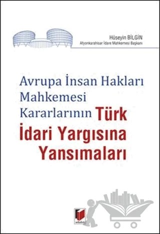 Avrupa İnsan Hakları Mahkemesi Kararlarının Türk İdari Yargısına Yansımaları – Hüseyin Bilgin – Adalet Yayınevi kitap kapağı