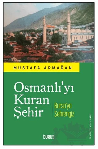 Osmanlı'yı Kuran Şehir Bursa'ya Şehrengiz – Mustafa Armağan – Duruş Yayınları kitap kapağı
