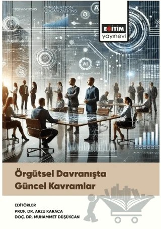 Örgütsel Davranışta Güncel Kavramlar – Arzu İnan, İrem Tanyıldızı Baydili, Burcu Erdemir, Nihan Yavuz Aksakal, Muhammet Düşükcan, Sabriye Ayşe Göksun, Tarkan Gülmez, Dilek Özdoğan, Erkan Turan DEMİREL, Melisa Durmuş Arslan, Aslı Kaya, Esra Emül, Şerife Karagöz, Arzu Karaca, Nurdan Apaydın – Eğitim Yayınevi - Bilimsel Eserler kitap kapağı