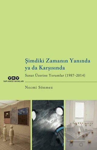 Şimdiki Zamanın Yanında Ya da Karşısında Sanat Üzerine Yorumlar (1987-2014) – Necmi Sönmez – Yapı Kredi Yayınları kitap kapağı