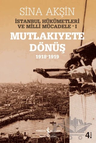 İstanbul Hükümetleri ve Milli Mücadele Cilt: 1 Mutlakiyete Dönüş (1918-1919) – Sina Akşin – İş Bankası Kültür Yayınları kitap kapağı