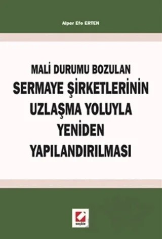 Mali Durumun Bozulan Sermaye Şirketlerinin Uzlaşma Yoluyla Yeniden Yapılandırılması – Alper Efe Erten – Seçkin Yayıncılık kitap kapağı