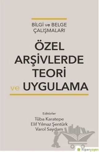 Özel Arşivlerde Teori ve Uygulama – Elif Yılmaz Şentürk, Tuba Karatepe, Varol Saydam – Hiperlink Yayınları kitap kapağı